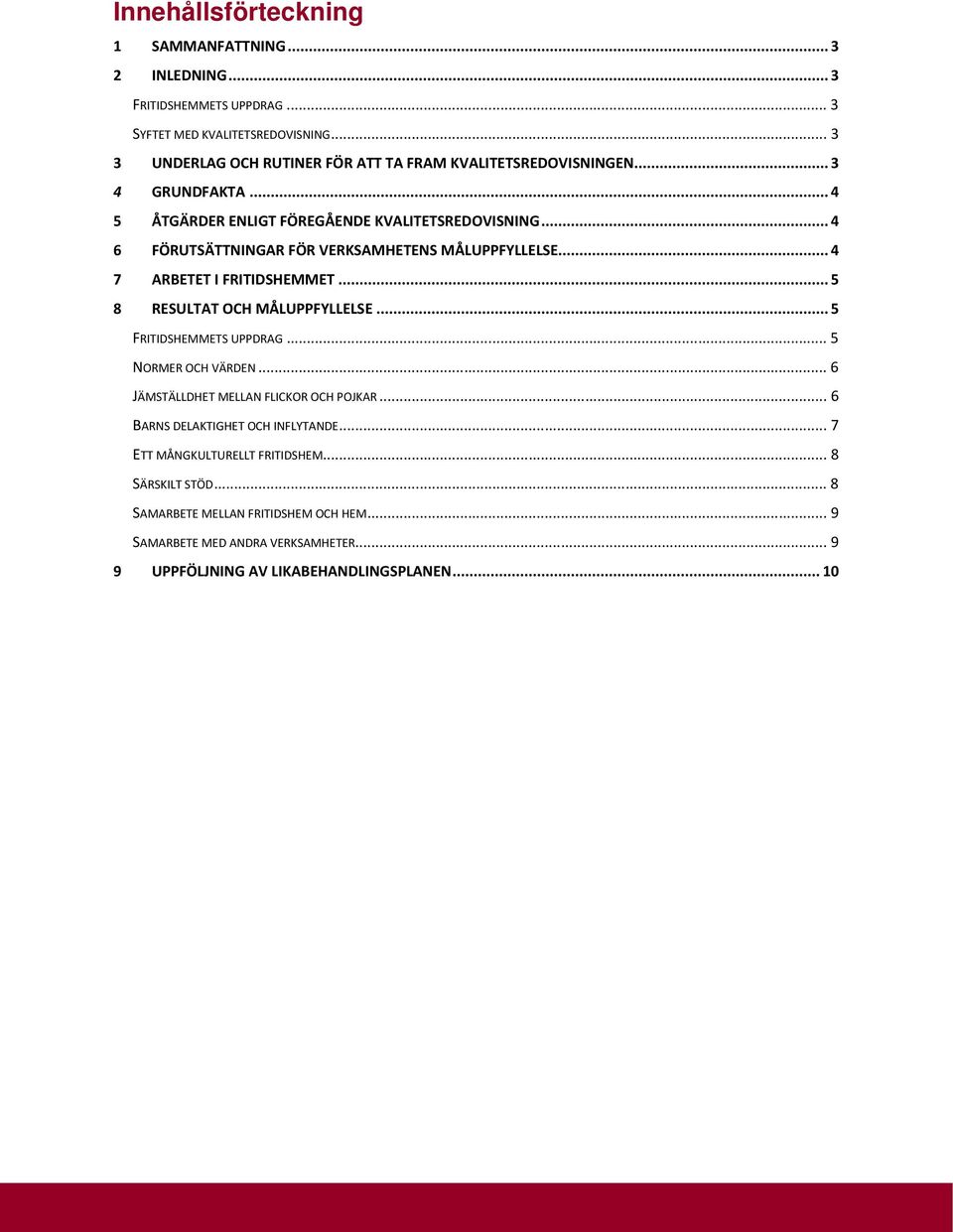 ..4 6 FÖRUTSÄTTNINGAR FÖR VERKSAMHETENS MÅLUPPFYLLELSE...4 7 ARBETET I FRITIDSHEMMET...5 8 RESULTAT OCH MÅLUPPFYLLELSE...5 FRITIDSHEMMETS UPPDRAG...5 NORMER OCH VÄRDEN.