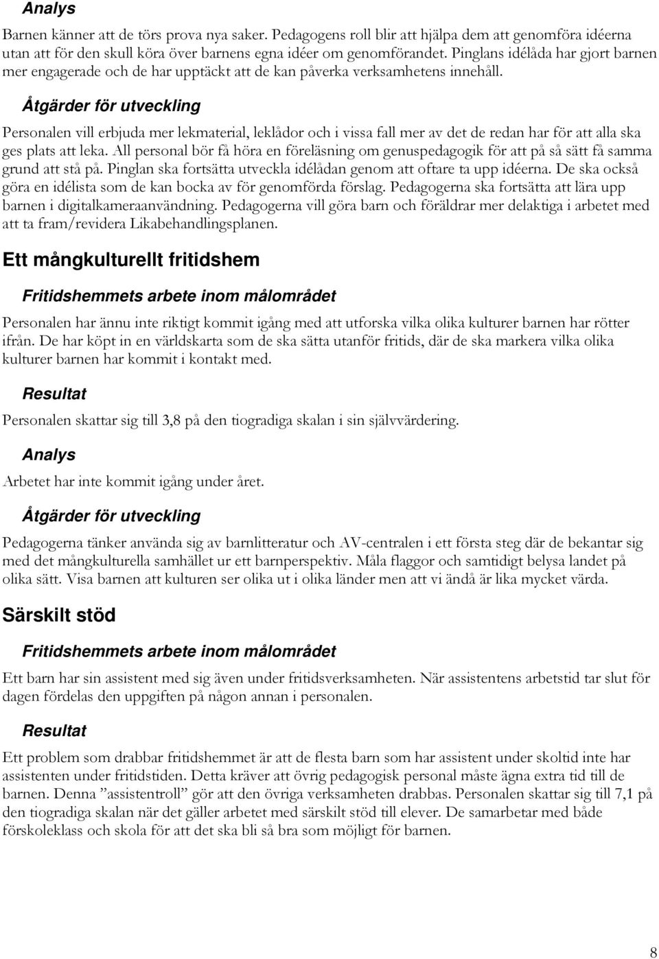 Personalen vill erbjuda mer lekmaterial, leklådor och i vissa fall mer av det de redan har för att alla ska ges plats att leka.