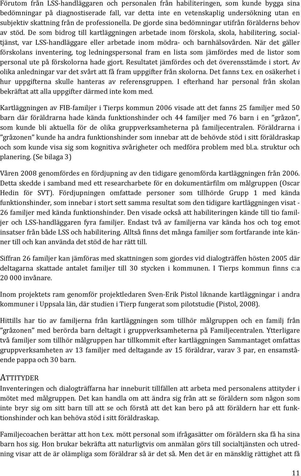 De som bidrog till kartläggningen arbetade inom förskola, skola, habilitering, socialtjänst, var LSS handläggare eller arbetade inom mödra och barnhälsovården.