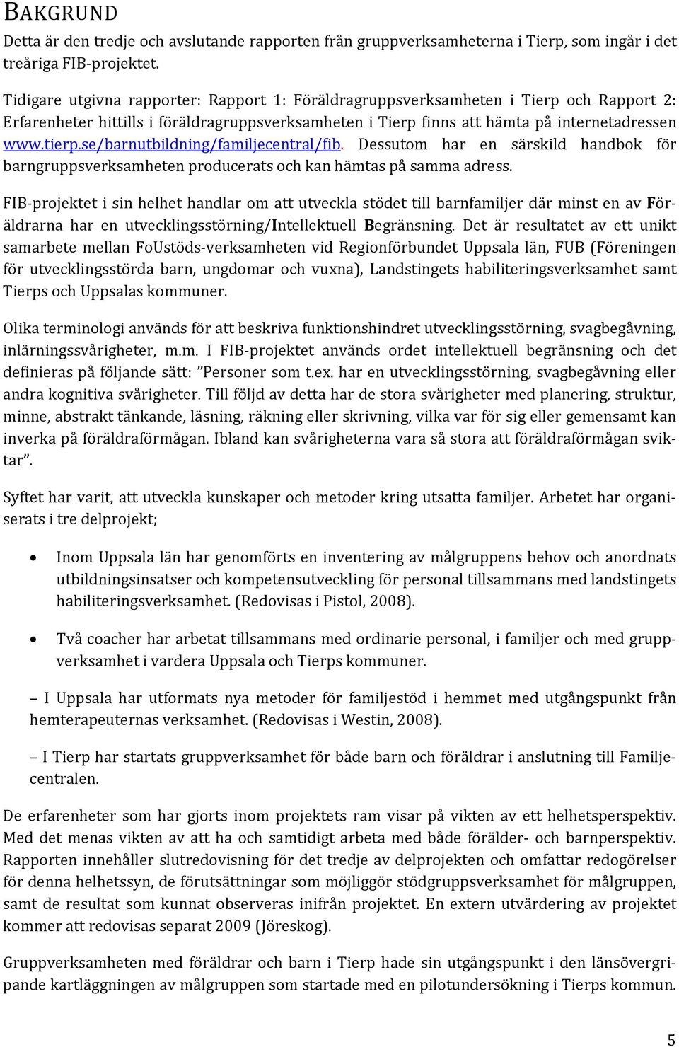 se/barnutbildning/familjecentral/fib. Dessutom har en särskild handbok för barngruppsverksamheten producerats och kan hämtas på samma adress.