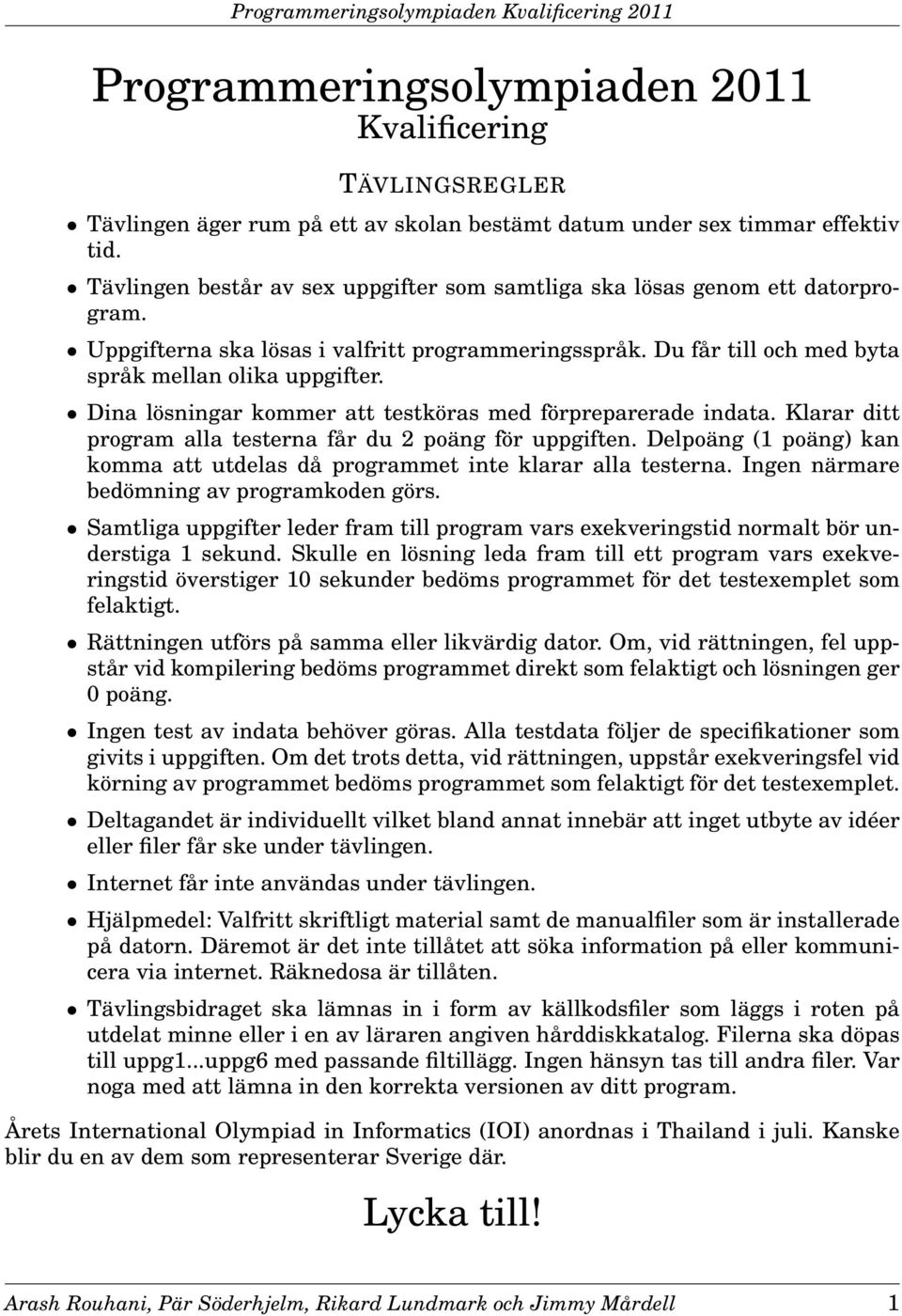 Dina lösningar kommer att testköras med förpreparerade indata. Klarar ditt program alla testerna får du 2 poäng för uppgiften.