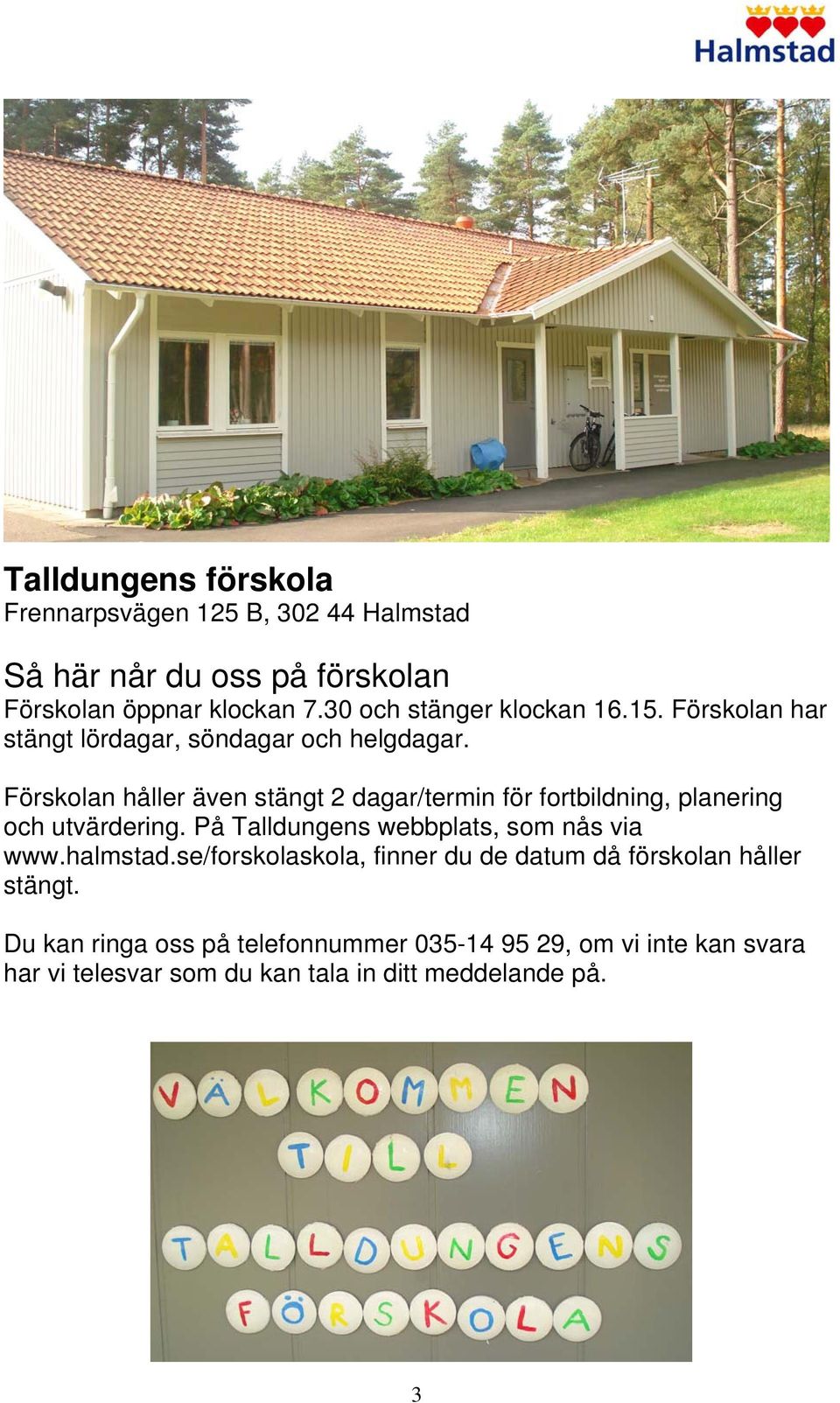 Förskolan håller även stängt 2 dagar/termin för fortbildning, planering och utvärdering. På Talldungens webbplats, som nås via www.