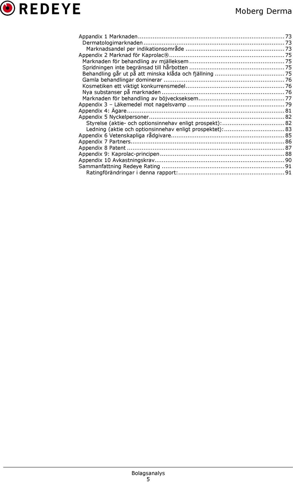 .. 76 Nya substanser på marknaden... 76 Marknaden för behandling av böjveckseksem... 77 Appendix 3 Läkemedel mot nagelsvamp... 79 Appendix 4: Ägare... 81 Appendix 5 Nyckelpersoner.