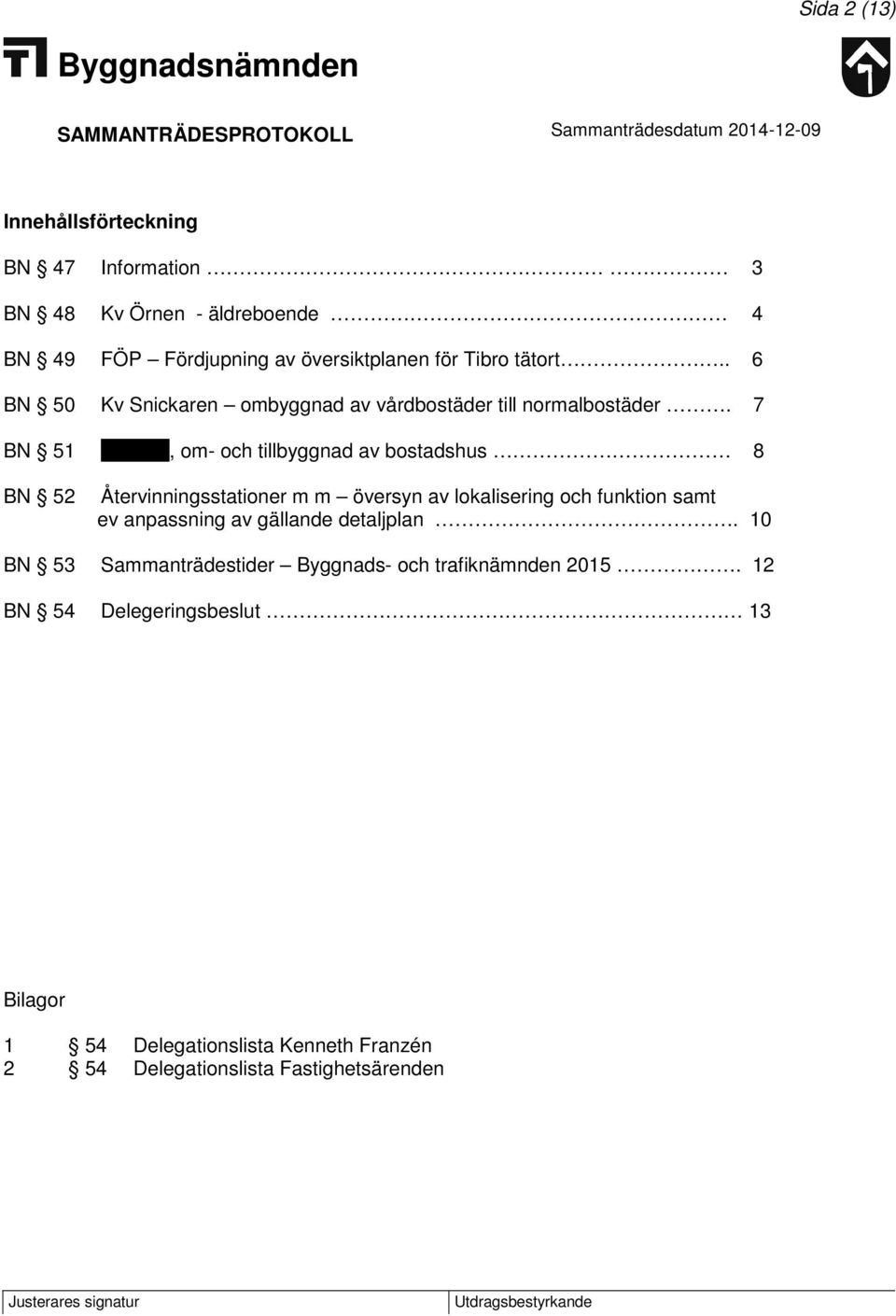 7 BN 51 Oxeln 1, om- och tillbyggnad av bostadshus 8 BN 52 Återvinningsstationer m m översyn av lokalisering och funktion samt ev