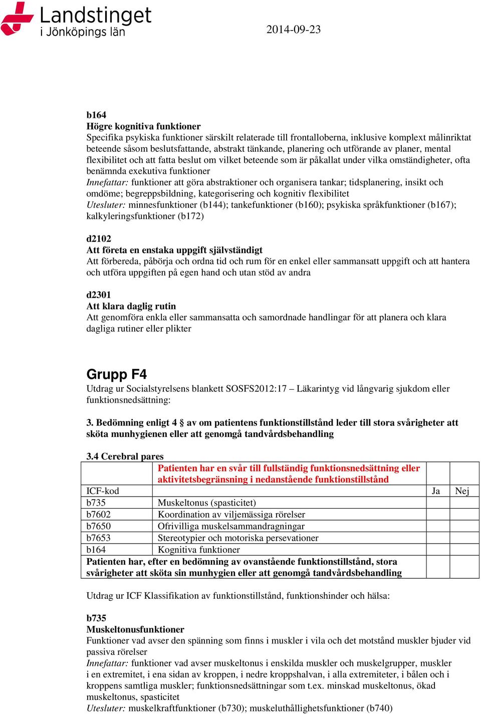 abstraktioner och organisera tankar; tidsplanering, insikt och omdöme; begreppsbildning, kategorisering och kognitiv flexibilitet Utesluter: minnesfunktioner (b144); tankefunktioner (b160); psykiska