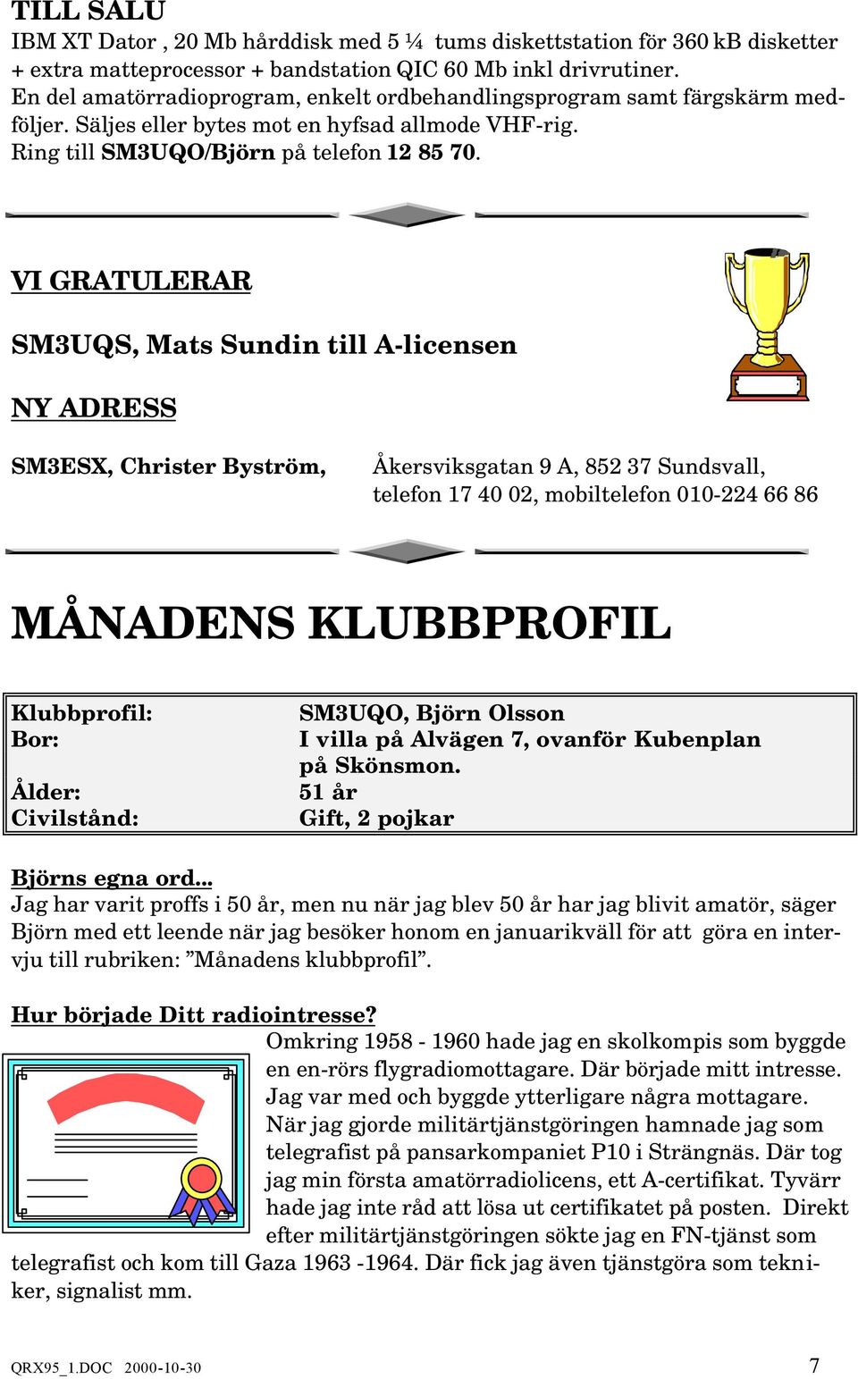 VI GRATULERAR SM3UQS, Mats Sundin till A-licensen NY ADRESS SM3ESX, Christer Byström, Åkersviksgatan 9 A, 852 37 Sundsvall, telefon 17 40 02, mobiltelefon 010-224 66 86 MÅNADENS KLUBBPROFIL