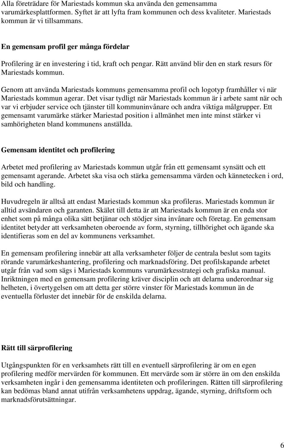 Genom att använda Mariestads kommuns gemensamma profil och logotyp framhåller vi när Mariestads kommun agerar.