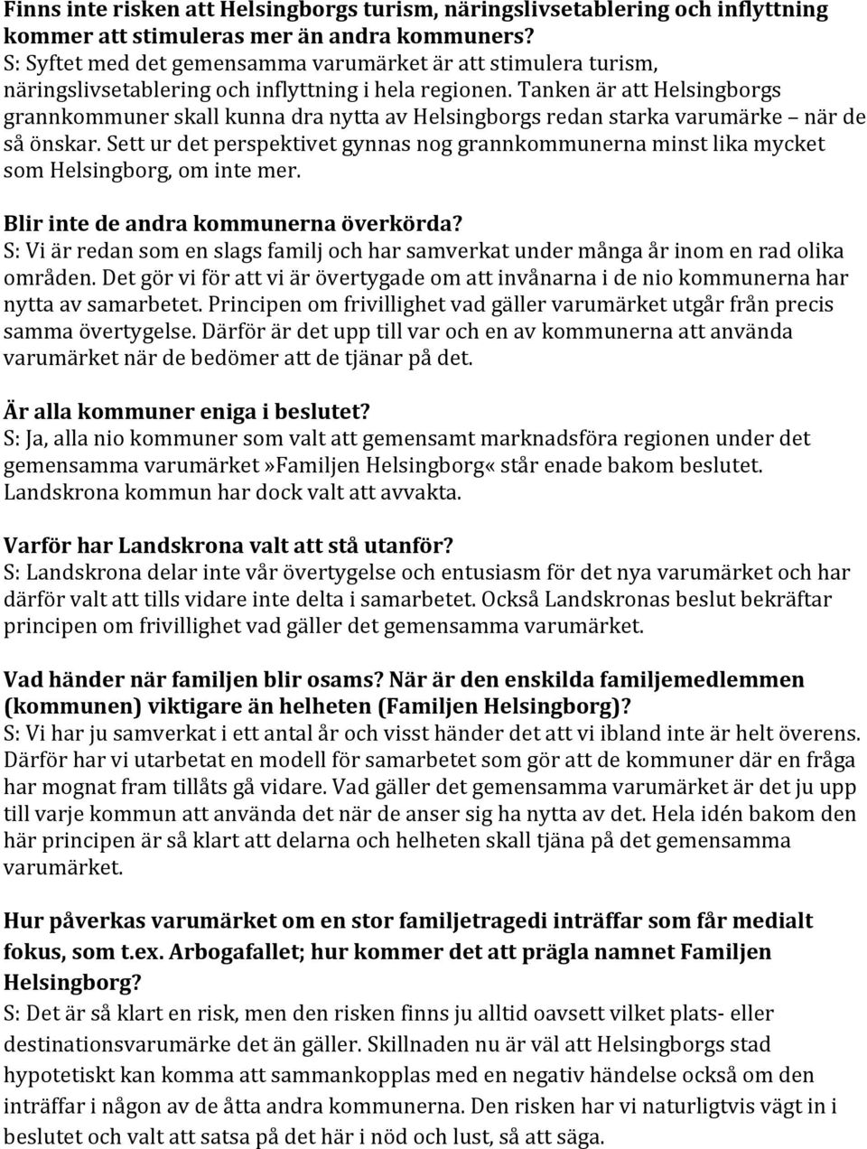 Tanken är att Helsingborgs grannkommuner skall kunna dra nytta av Helsingborgs redan starka varumärke när de så önskar.