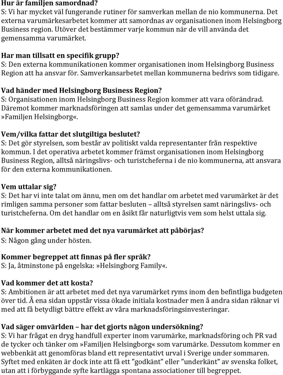 Har man tillsatt en specifik grupp? S: Den externa kommunikationen kommer organisationen inom Helsingborg Business Region att ha ansvar för. Samverkansarbetet mellan kommunerna bedrivs som tidigare.
