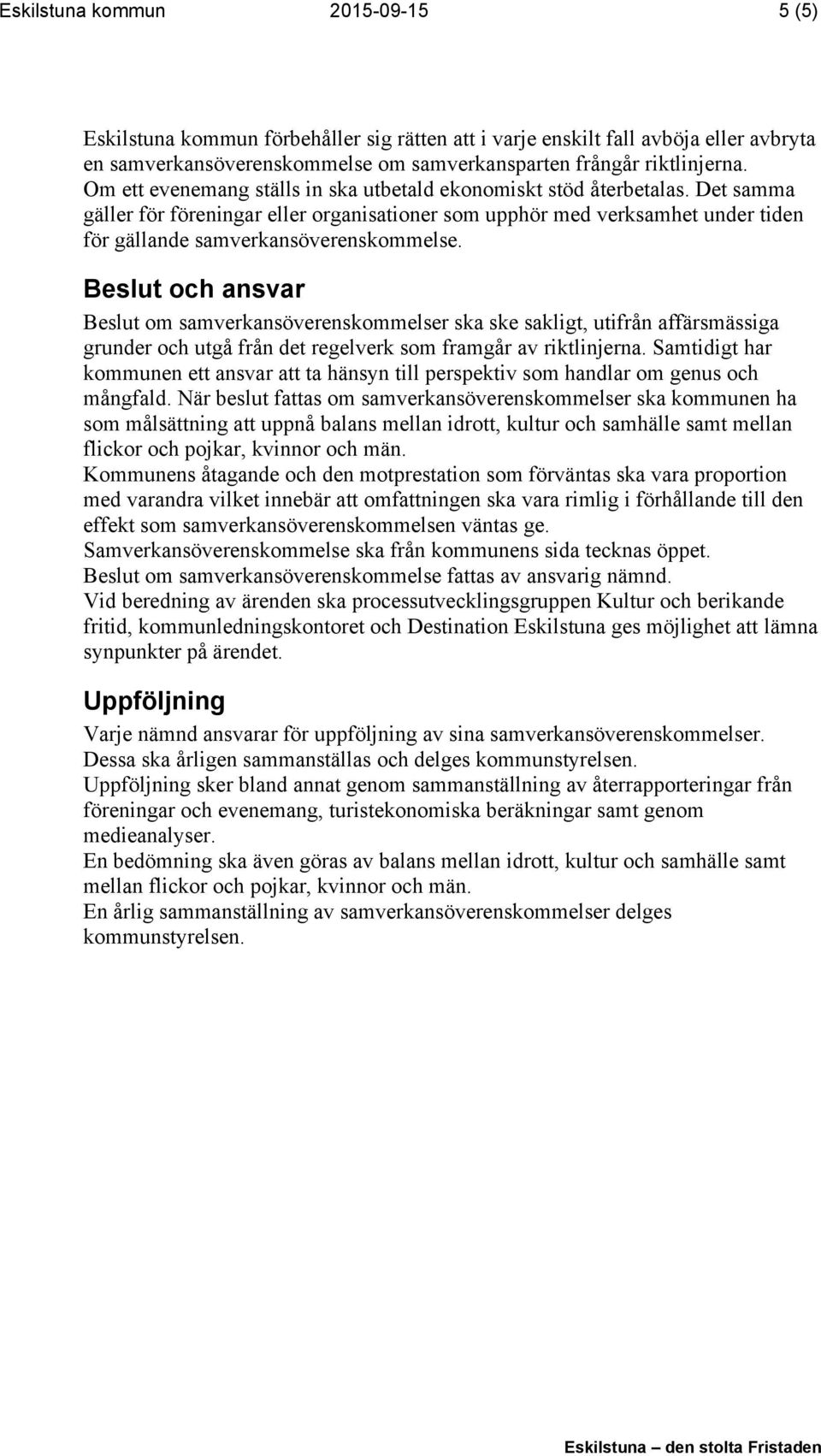 Beslut och ansvar Beslut om samverkansöverenskommelser ska ske sakligt, utifrån affärsmässiga grunder och utgå från det regelverk som framgår av riktlinjerna.