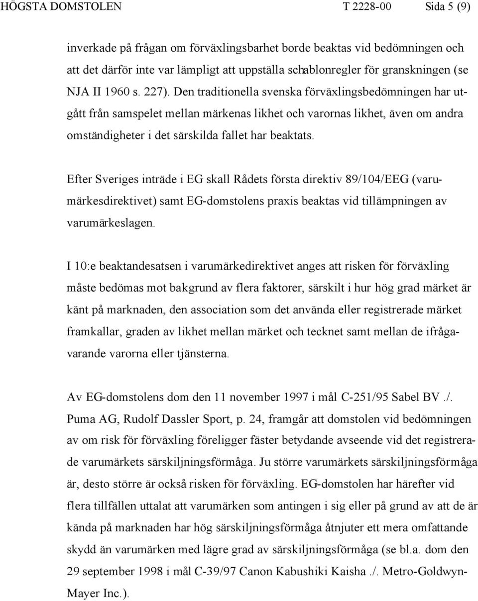 Den traditionella svenska förväxlingsbedömningen har utgått från samspelet mellan märkenas likhet och varornas likhet, även om andra omständigheter i det särskilda fallet har beaktats.