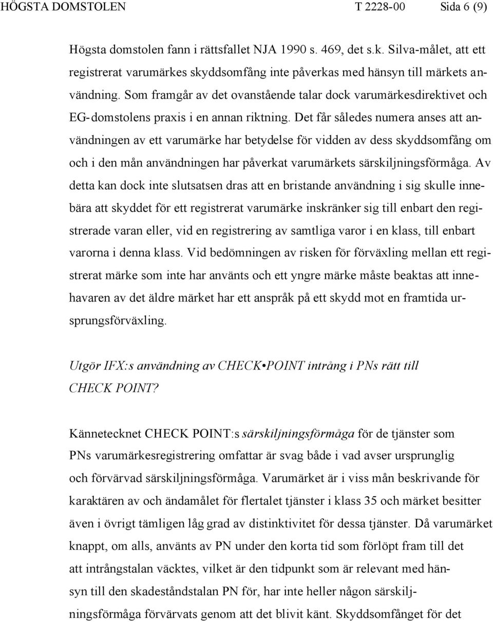 Som framgår av det ovanstående talar dock varumärkesdirektivet och EG-domstolens praxis i en annan riktning.