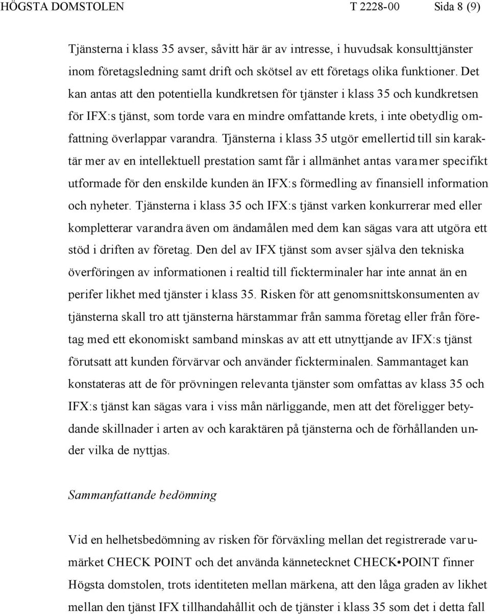 Tjänsterna i klass 35 utgör emellertid till sin karaktär mer av en intellektuell prestation samt får i allmänhet antas vara mer specifikt utformade för den enskilde kunden än IFX:s förmedling av