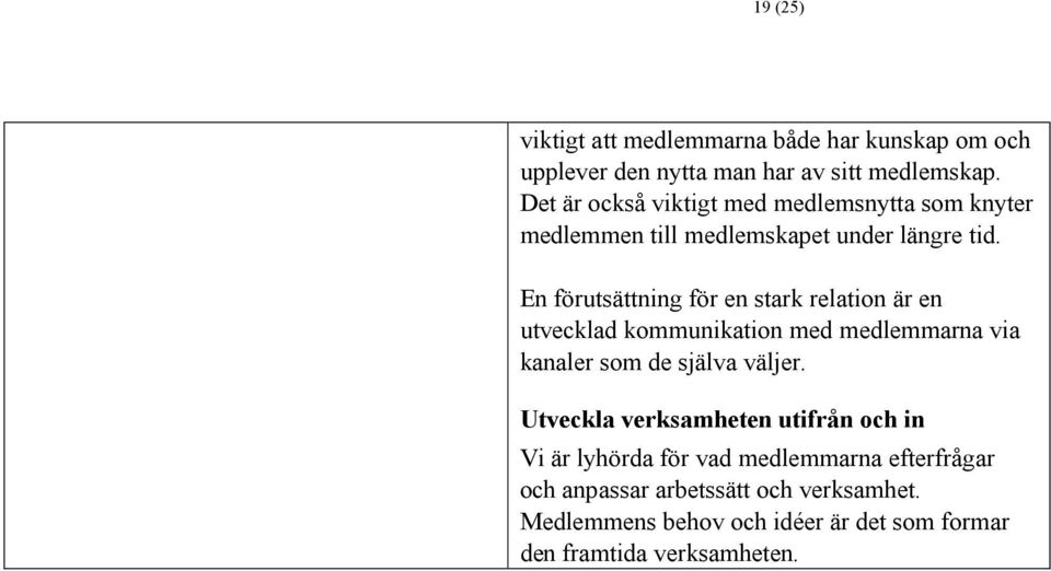 En förutsättning för en stark relation är en utvecklad kommunikation med medlemmarna via kanaler som de själva väljer.