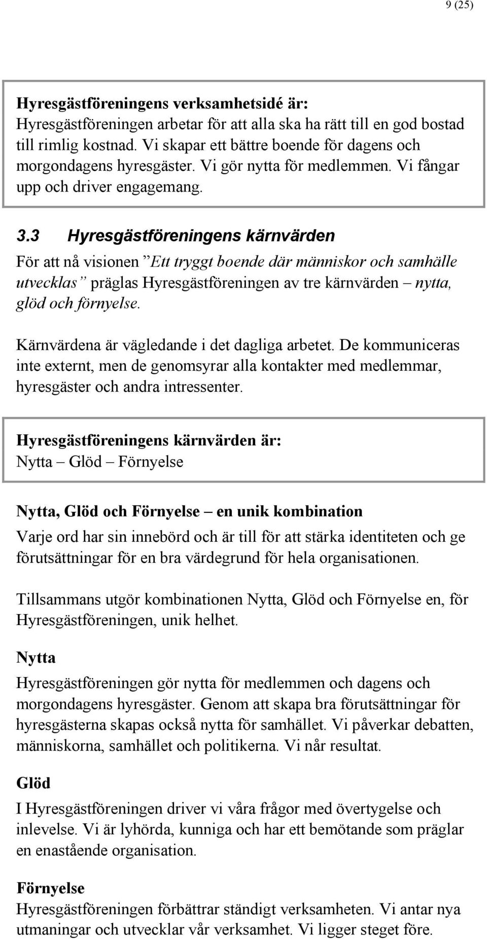 3 Hyresgästföreningens kärnvärden För att nå visionen Ett tryggt boende där människor och samhälle utvecklas präglas Hyresgästföreningen av tre kärnvärden nytta, glöd och förnyelse.