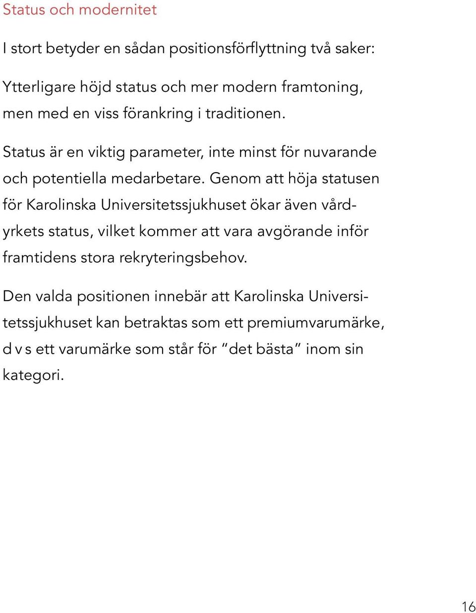 Genom att höja statusen för Karolinska Universitetssjukhuset ökar även vårdyrkets status, vilket kommer att vara avgörande inför framtidens stora