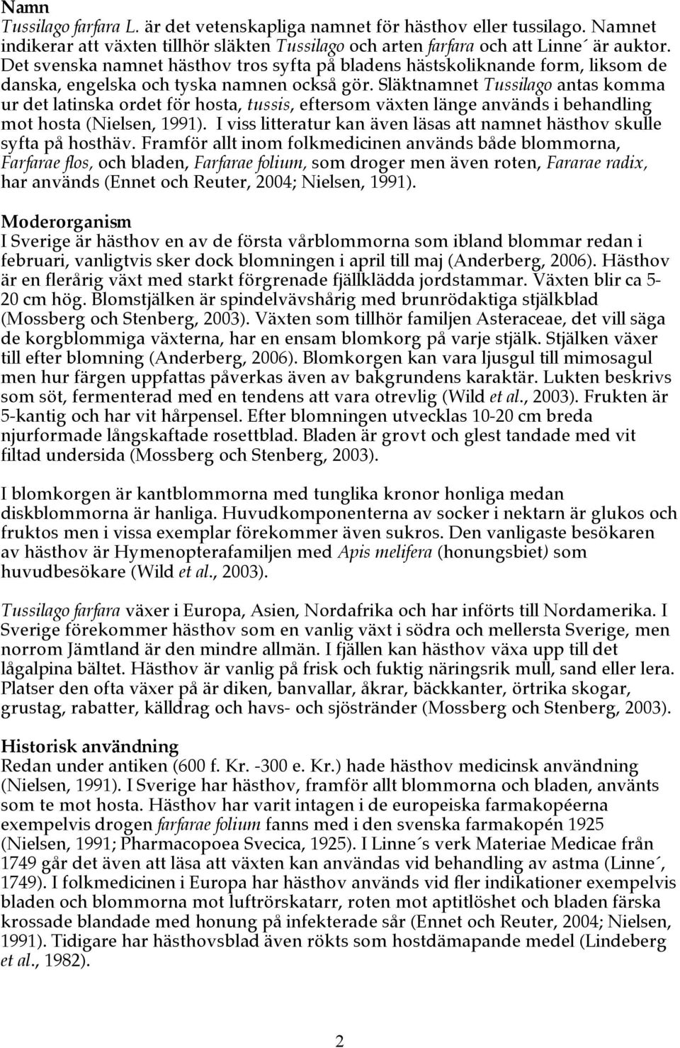 Släktnamnet Tussilago antas komma ur det latinska ordet för hosta, tussis, eftersom växten länge används i behandling mot hosta (Nielsen, 1991).