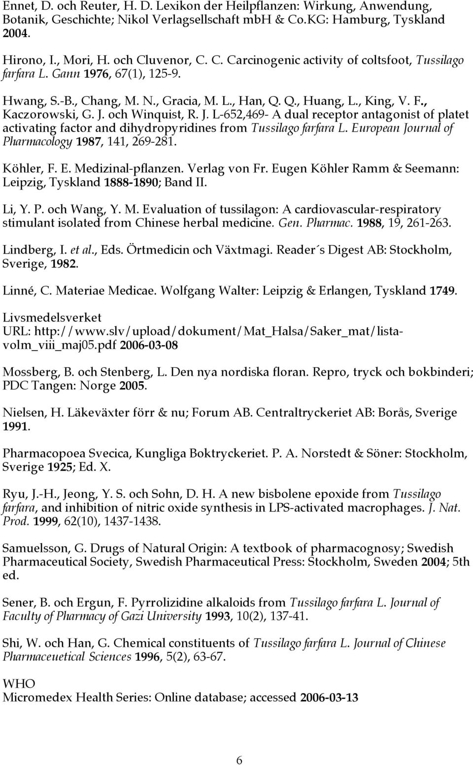 och Winquist, R. J. L-652,469- A dual receptor antagonist of platet activating factor and dihydropyridines from Tussilago farfara L. European Journal of Pharmacology 1987, 141, 269-281. Köhler, F. E. Medizinal-pflanzen.