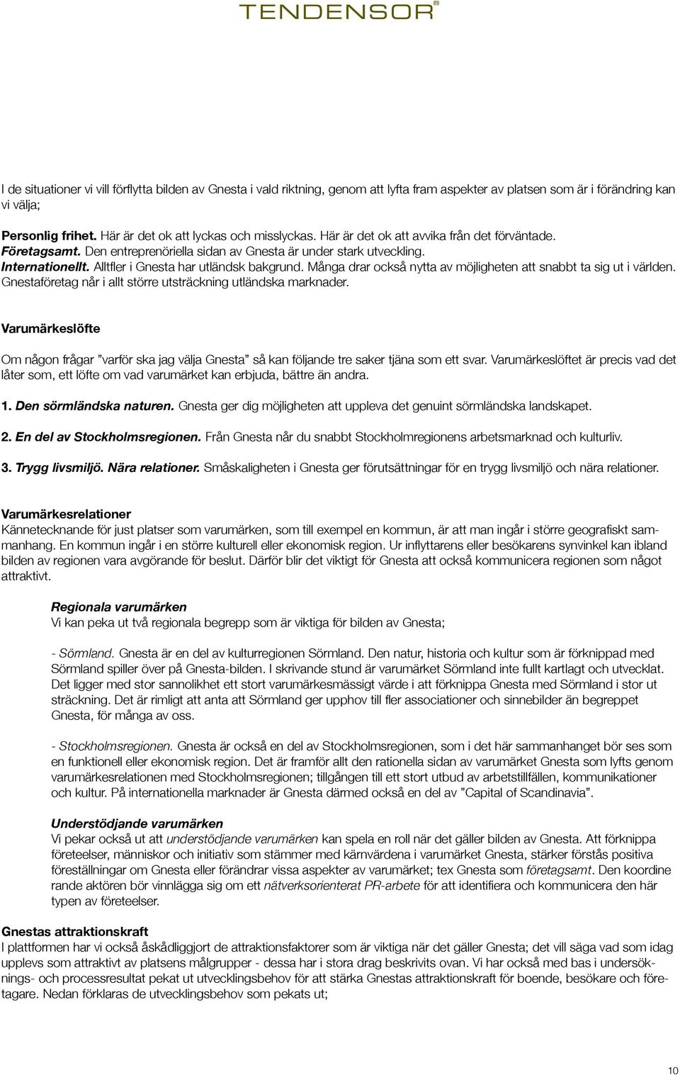 Alltfler i Gnesta har utländsk bakgrund. Många drar också nytta av möjligheten att snabbt ta sig ut i världen. Gnestaföretag når i allt större utsträckning utländska marknader.