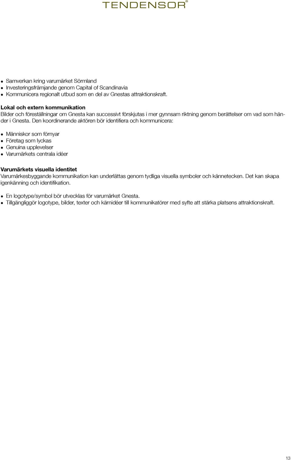 Den koordinerande aktören bör identifiera och kommunicera: Människor som förnyar Företag som lyckas Genuina upplevelser Varumärkets centrala idéer Varumärkets visuella identitet Varumärkesbyggande