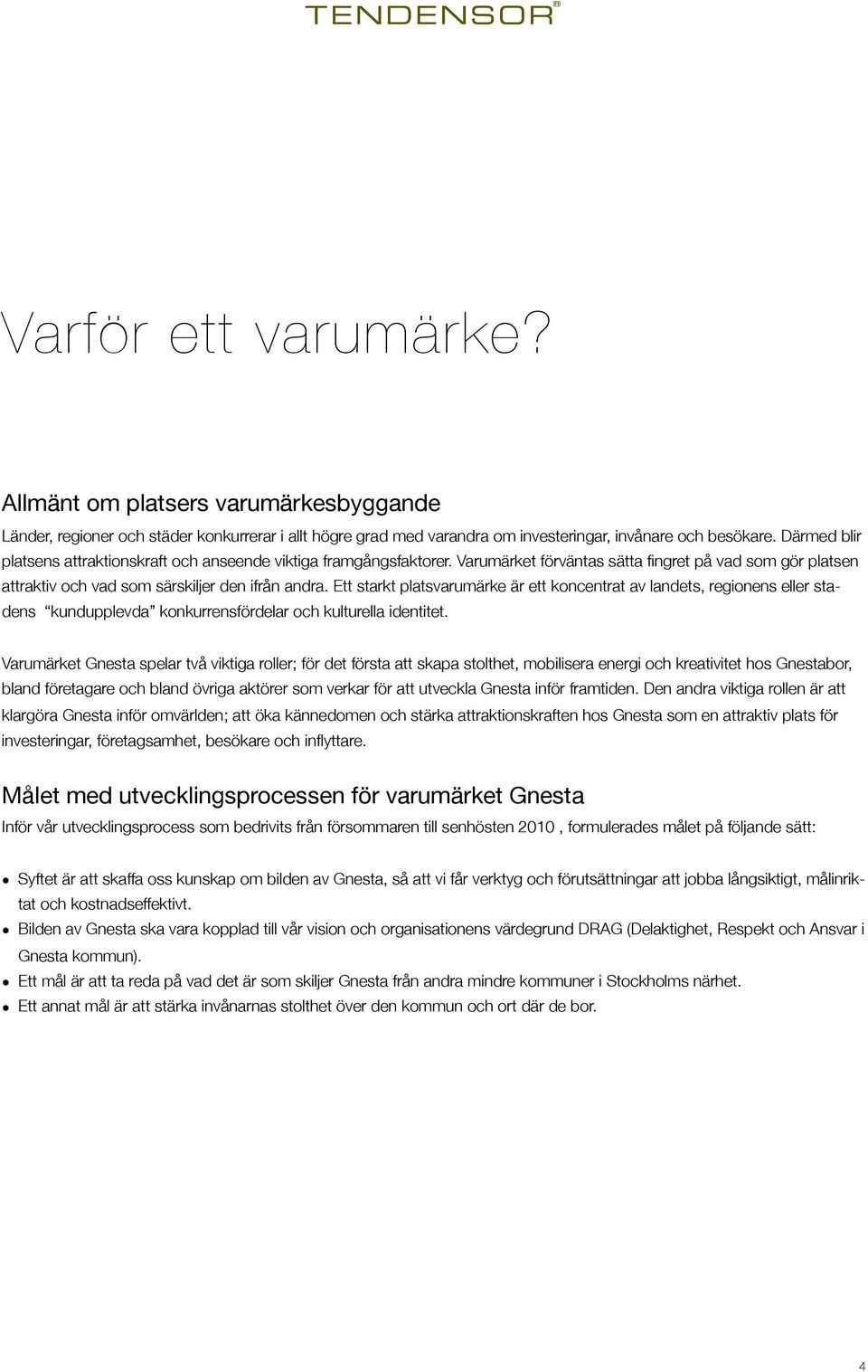 Ett starkt platsvarumärke är ett koncentrat av landets, regionens eller stadens kundupplevda konkurrensfördelar och kulturella identitet.