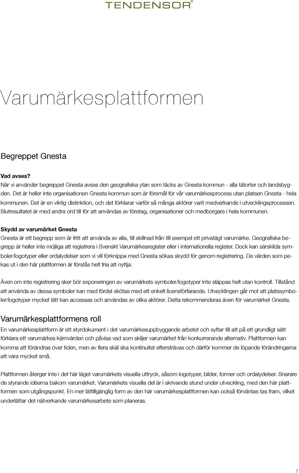 Det är en viktig distinktion, och det förklarar varför så många aktörer varit medverkande i utvecklingsprocessen.