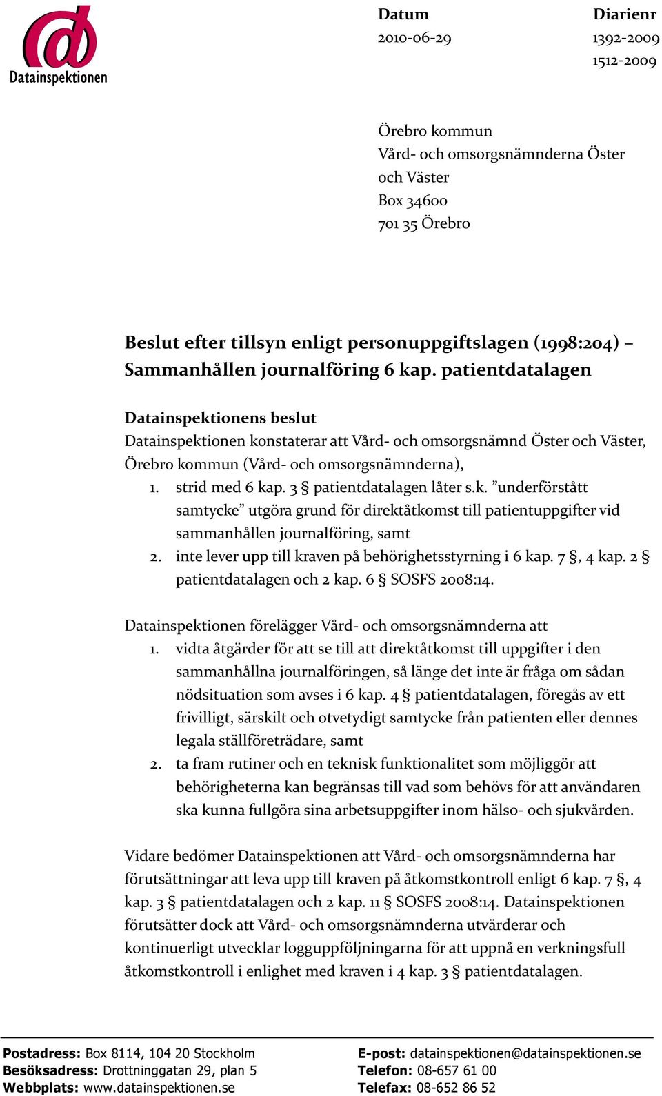 3 patientdatalagen låter s.k. underförstått samtycke utgöra grund för direktåtkomst till patientuppgifter vid sammanhållen journalföring, samt 2.