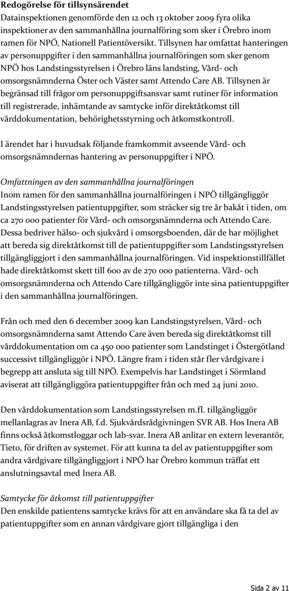 Tillsynen har omfattat hanteringen av personuppgifter i den sammanhållna journalföringen som sker genom NPÖ hos Landstingsstyrelsen i Örebro läns landsting, Vård- och omsorgsnämnderna Öster och