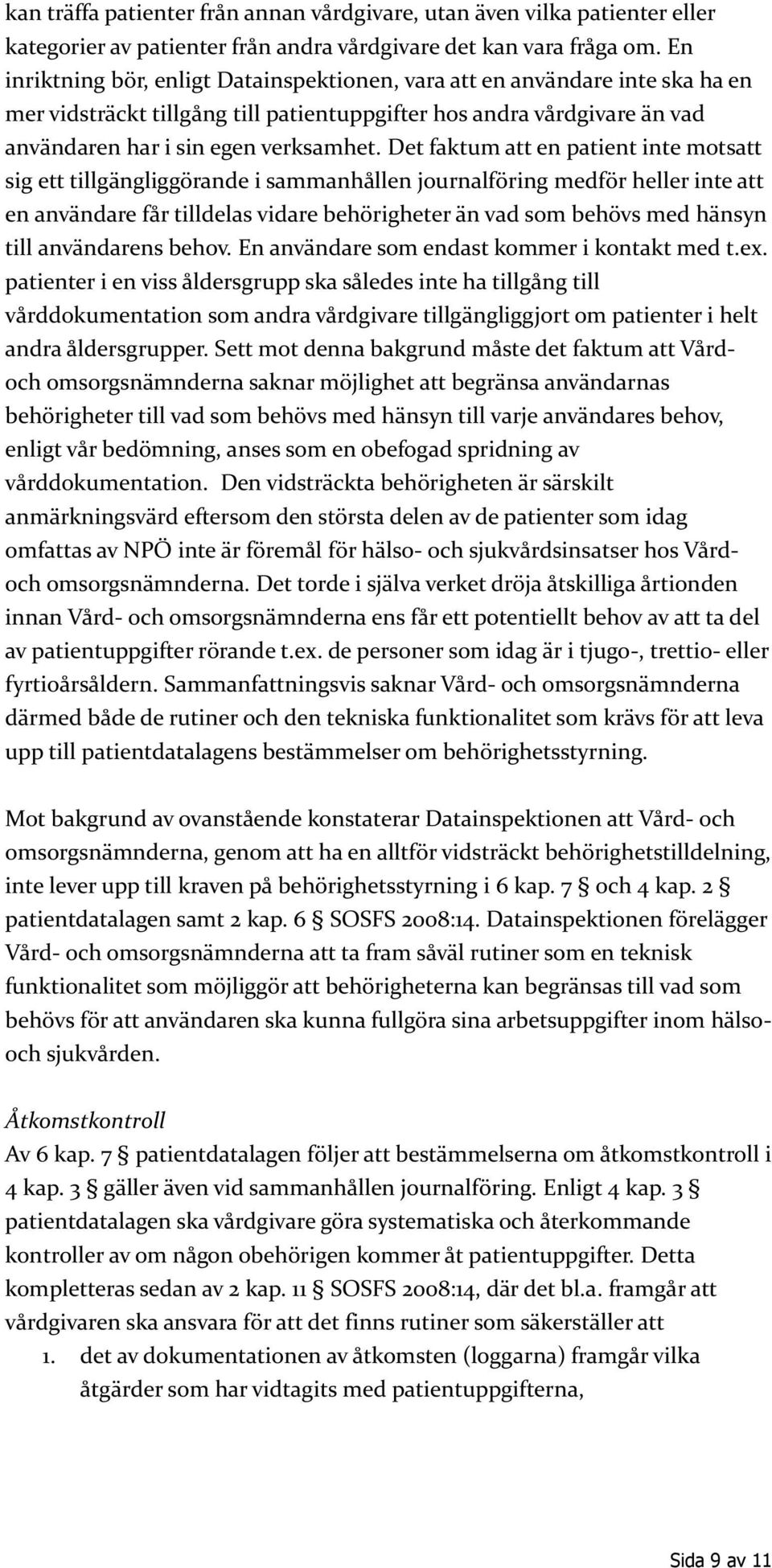 Det faktum att en patient inte motsatt sig ett tillgängliggörande i sammanhållen journalföring medför heller inte att en användare får tilldelas vidare behörigheter än vad som behövs med hänsyn till