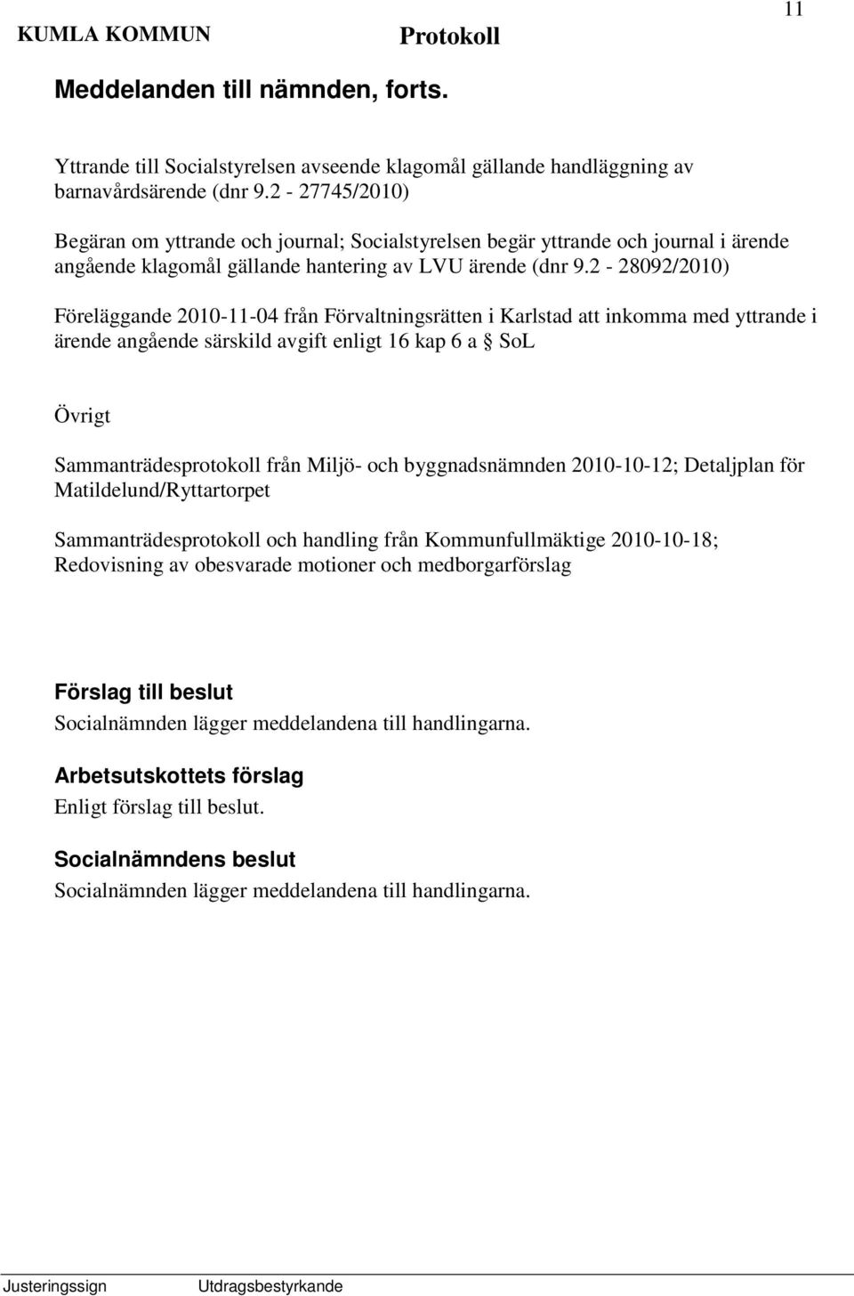 2-28092/2010) Föreläggande 2010-11-04 från Förvaltningsrätten i Karlstad att inkomma med yttrande i ärende angående särskild avgift enligt 16 kap 6 a SoL Övrigt Sammanträdesprotokoll från Miljö- och