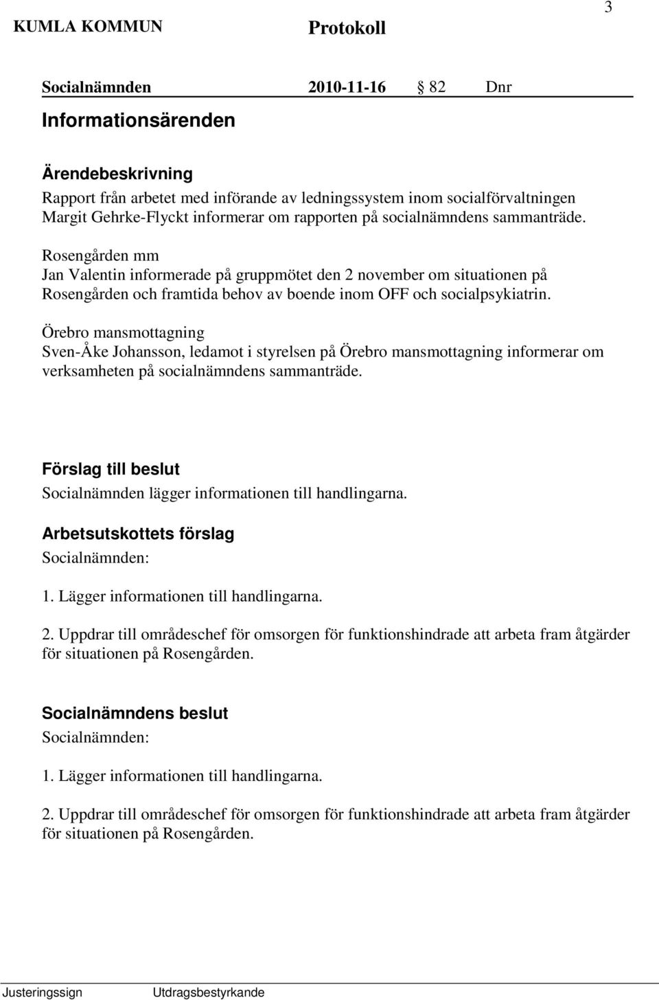 Örebro mansmottagning Sven-Åke Johansson, ledamot i styrelsen på Örebro mansmottagning informerar om verksamheten på socialnämndens sammanträde. Socialnämnden lägger informationen till handlingarna.