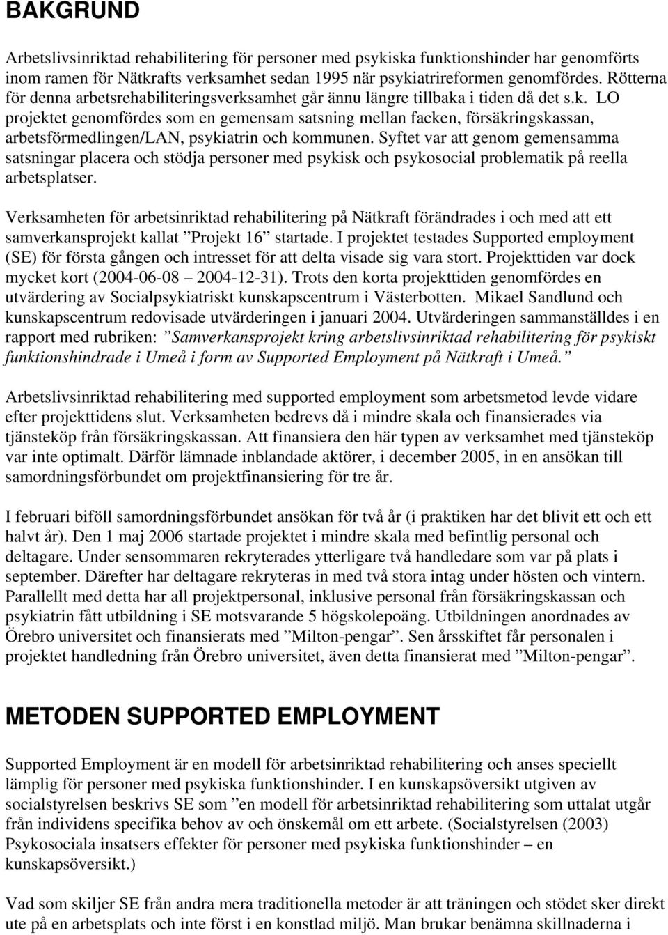 Syftet var att genom gemensamma satsningar placera och stödja personer med psykisk och psykosocial problematik på reella arbetsplatser.