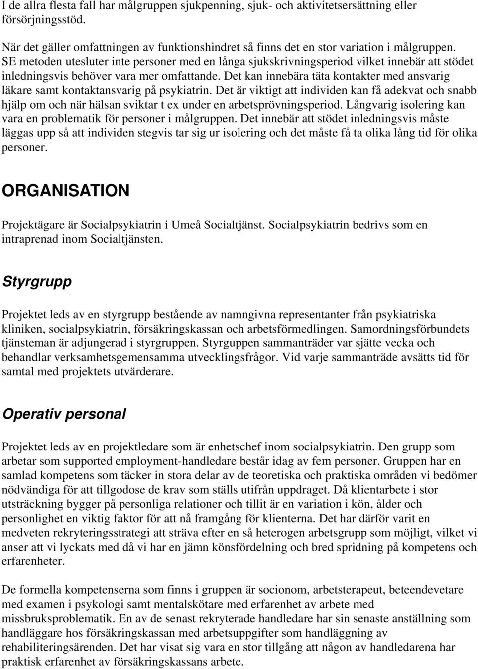 Det kan innebära täta kontakter med ansvarig läkare samt kontaktansvarig på psykiatrin.