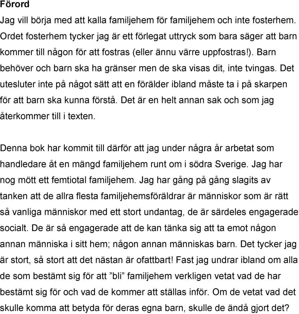 Barn behöver och barn ska ha gränser men de ska visas dit, inte tvingas. Det utesluter inte på något sätt att en förälder ibland måste ta i på skarpen för att barn ska kunna förstå.