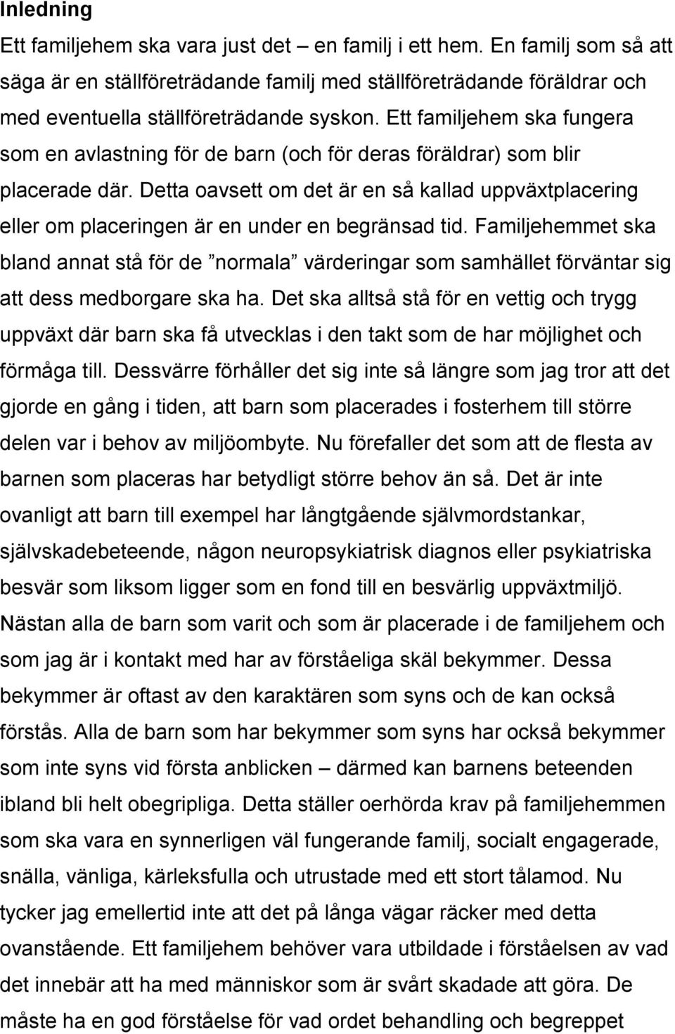 Detta oavsett om det är en så kallad uppväxtplacering eller om placeringen är en under en begränsad tid.