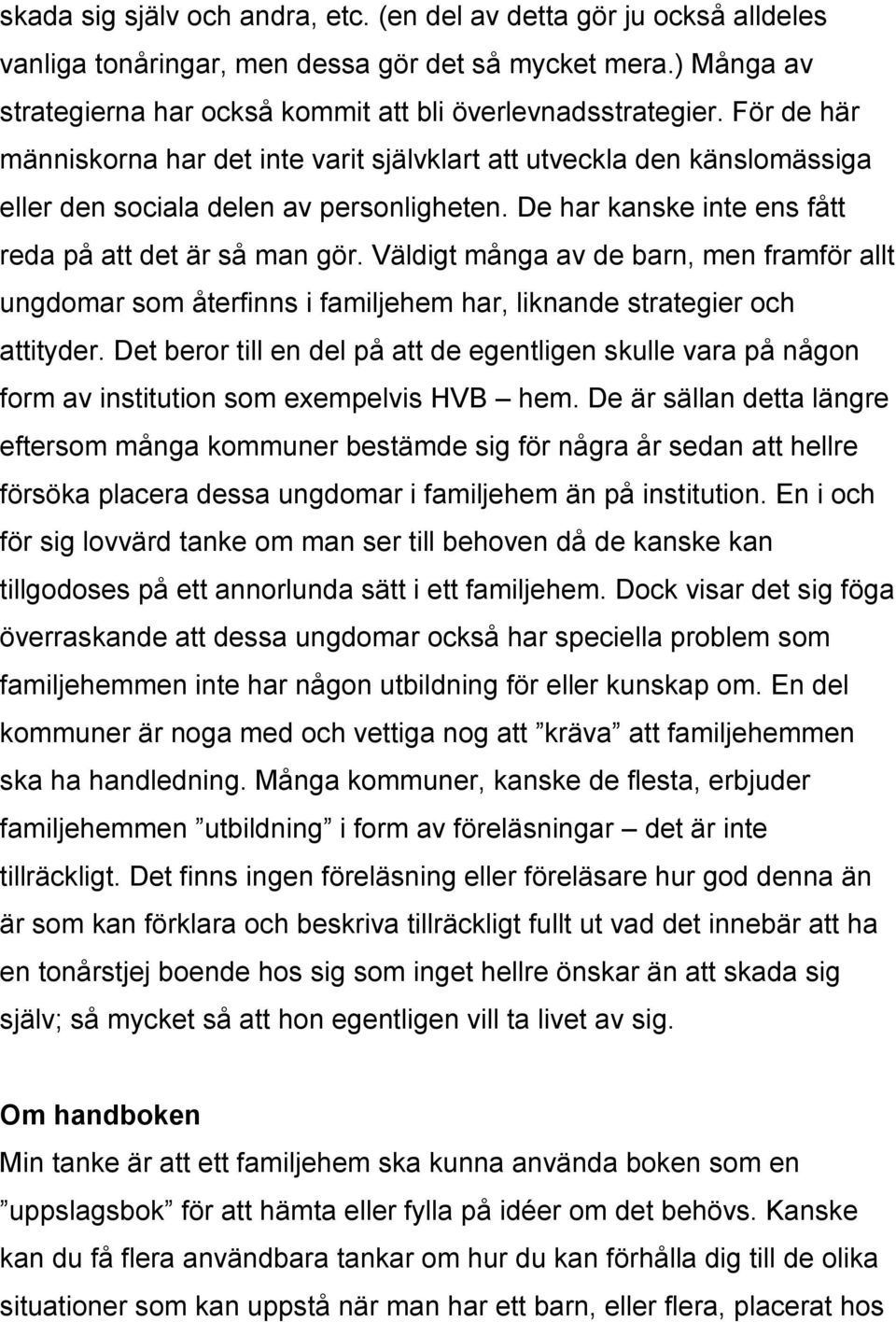 Väldigt många av de barn, men framför allt ungdomar som återfinns i familjehem har, liknande strategier och attityder.