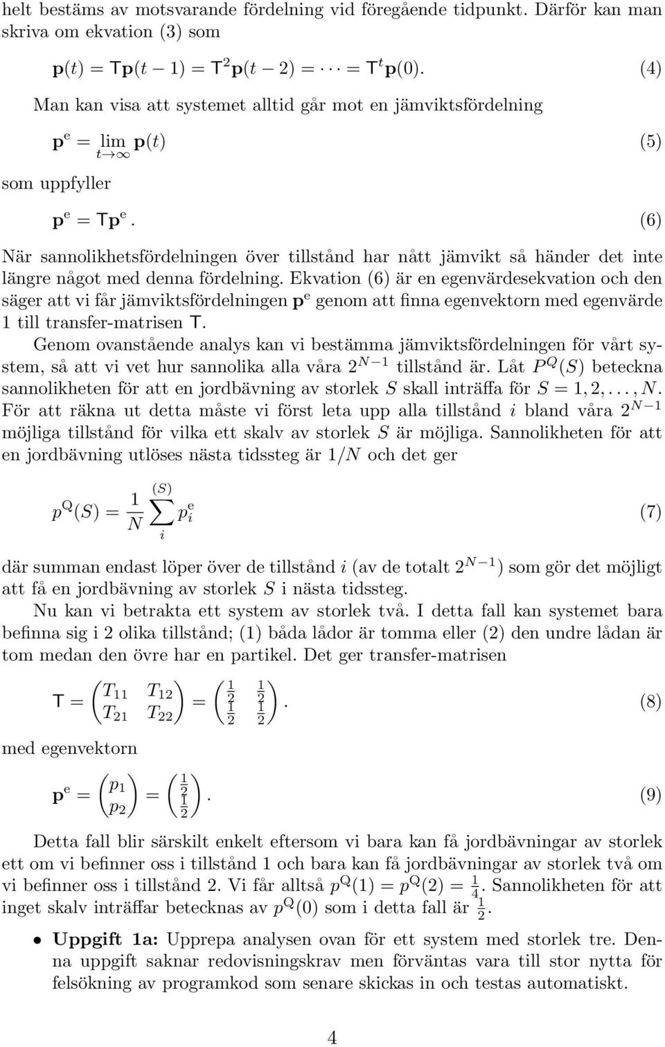 (6) När sannolikhetsfördelningen över tillstånd har nått jämvikt så händer det inte längre något med denna fördelning.