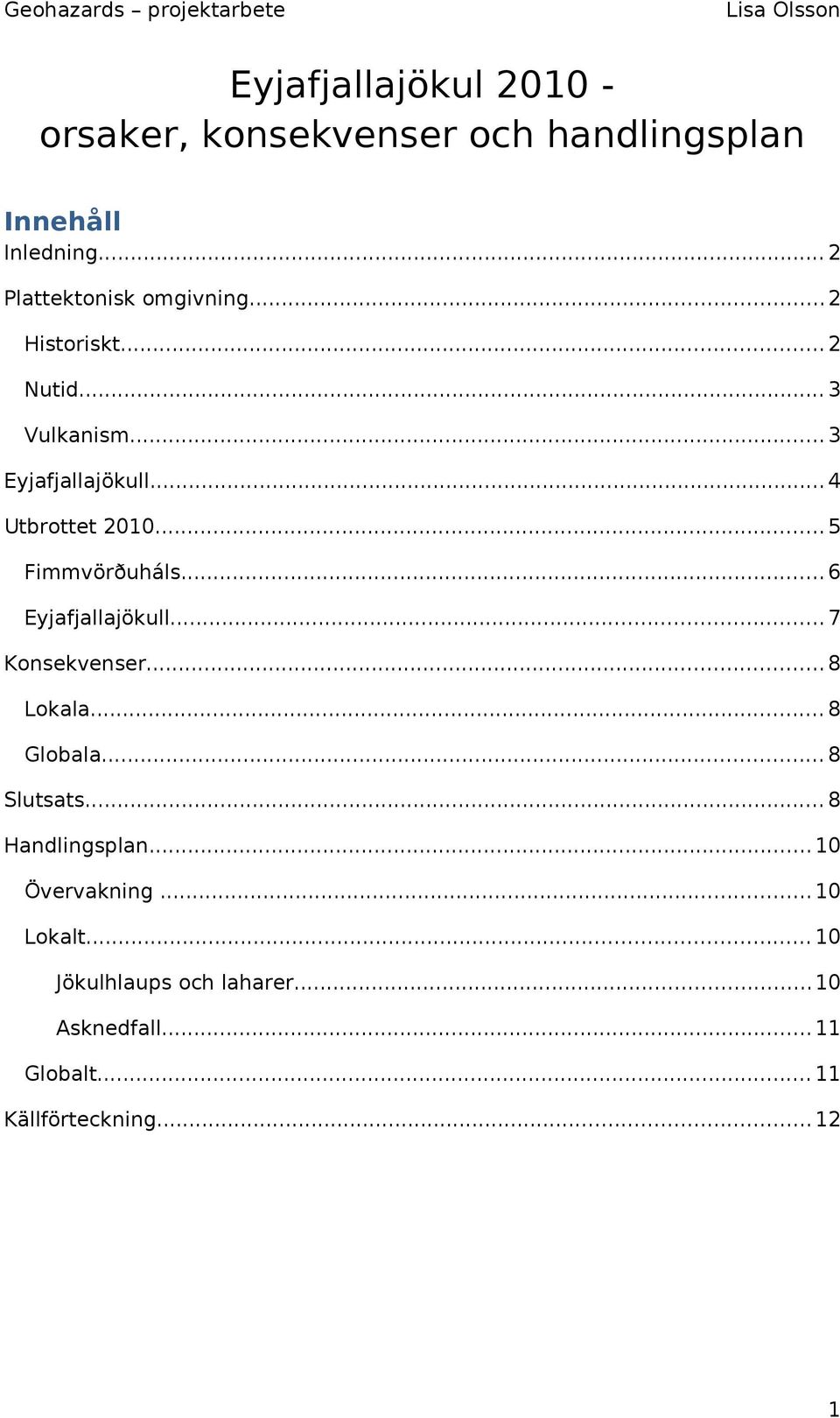 .. 4 Utbrottet 2010... 5 Fimmvörðuháls... 6 Eyjafjallajökull... 7 Konsekvenser... 8 Lokala... 8 Globala.