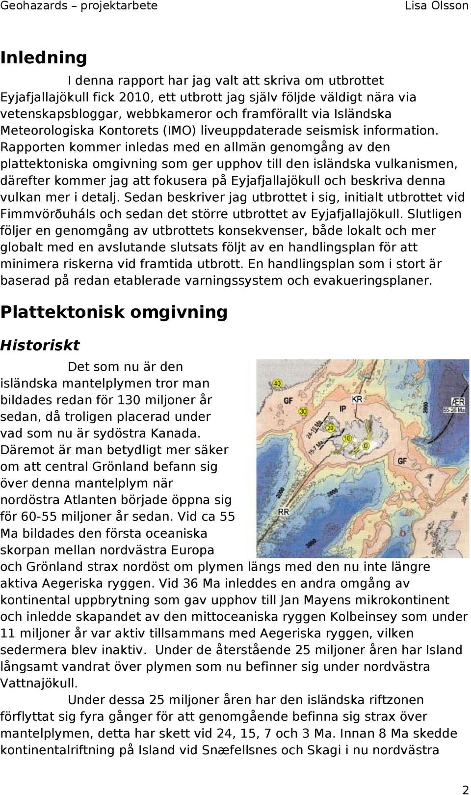 Rapporten kommer inledas med en allmän genomgång av den plattektoniska omgivning som ger upphov till den isländska vulkanismen, därefter kommer jag att fokusera på Eyjafjallajökull och beskriva denna