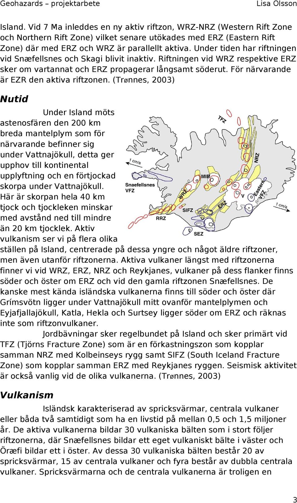 För närvarande är EZR den aktiva riftzonen.