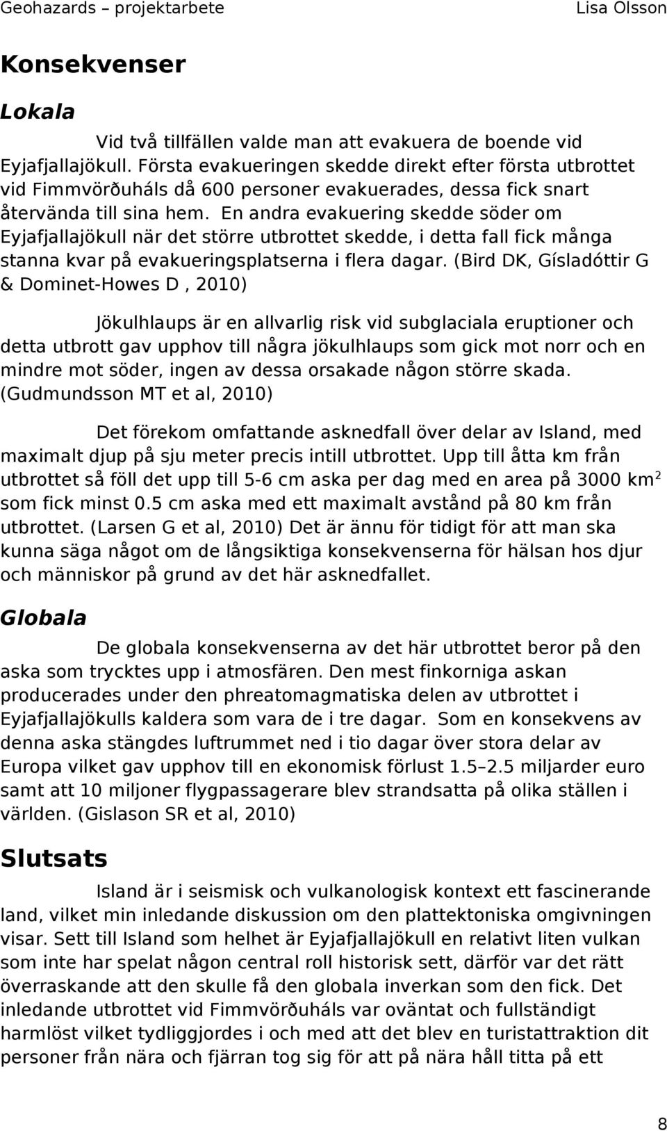 En andra evakuering skedde söder om Eyjafjallajökull när det större utbrottet skedde, i detta fall fick många stanna kvar på evakueringsplatserna i flera dagar.