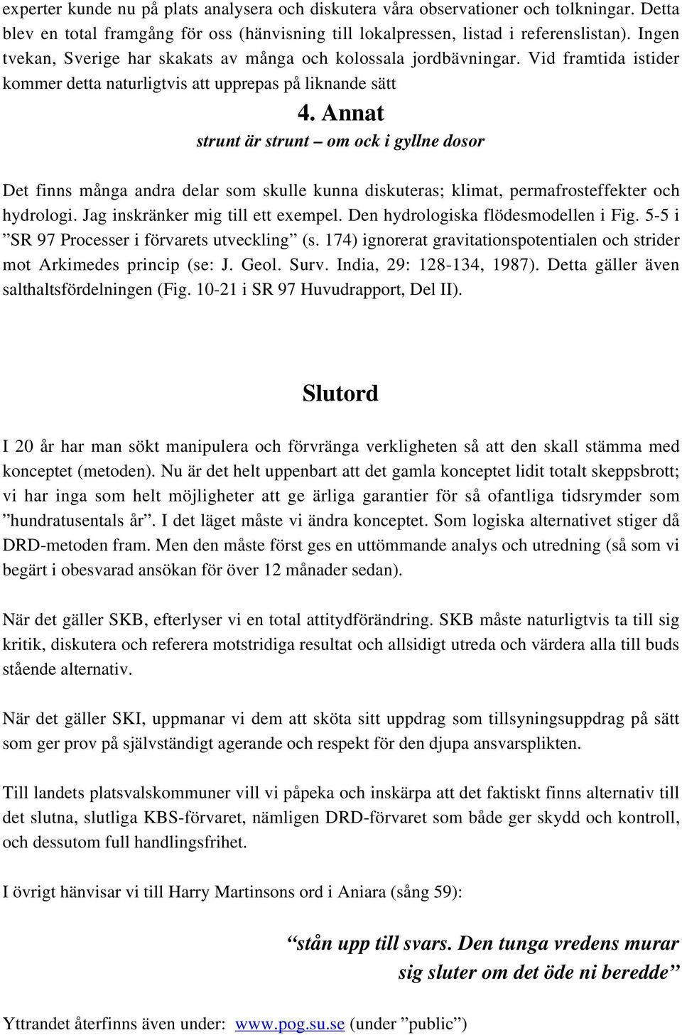 Annat strunt är strunt om ock i gyllne dosor Det finns många andra delar som skulle kunna diskuteras; klimat, permafrosteffekter och hydrologi. Jag inskränker mig till ett exempel.