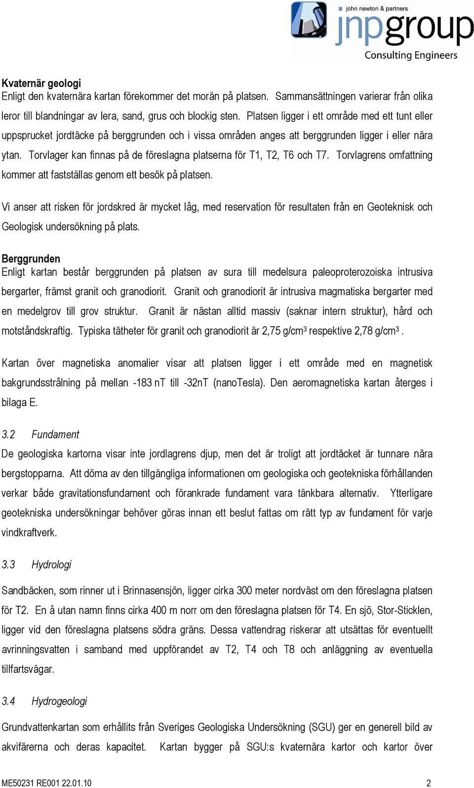 Torvlager kan finnas på de föreslagna platserna för T1, T2, T6 och T7. Torvlagrens omfattning kommer att fastställas genom ett besök på platsen.