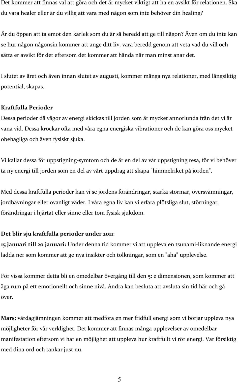 Även om du inte kan se hur någon någonsin kommer att ange ditt liv, vara beredd genom att veta vad du vill och sätta er avsikt för det eftersom det kommer att hända när man minst anar det.