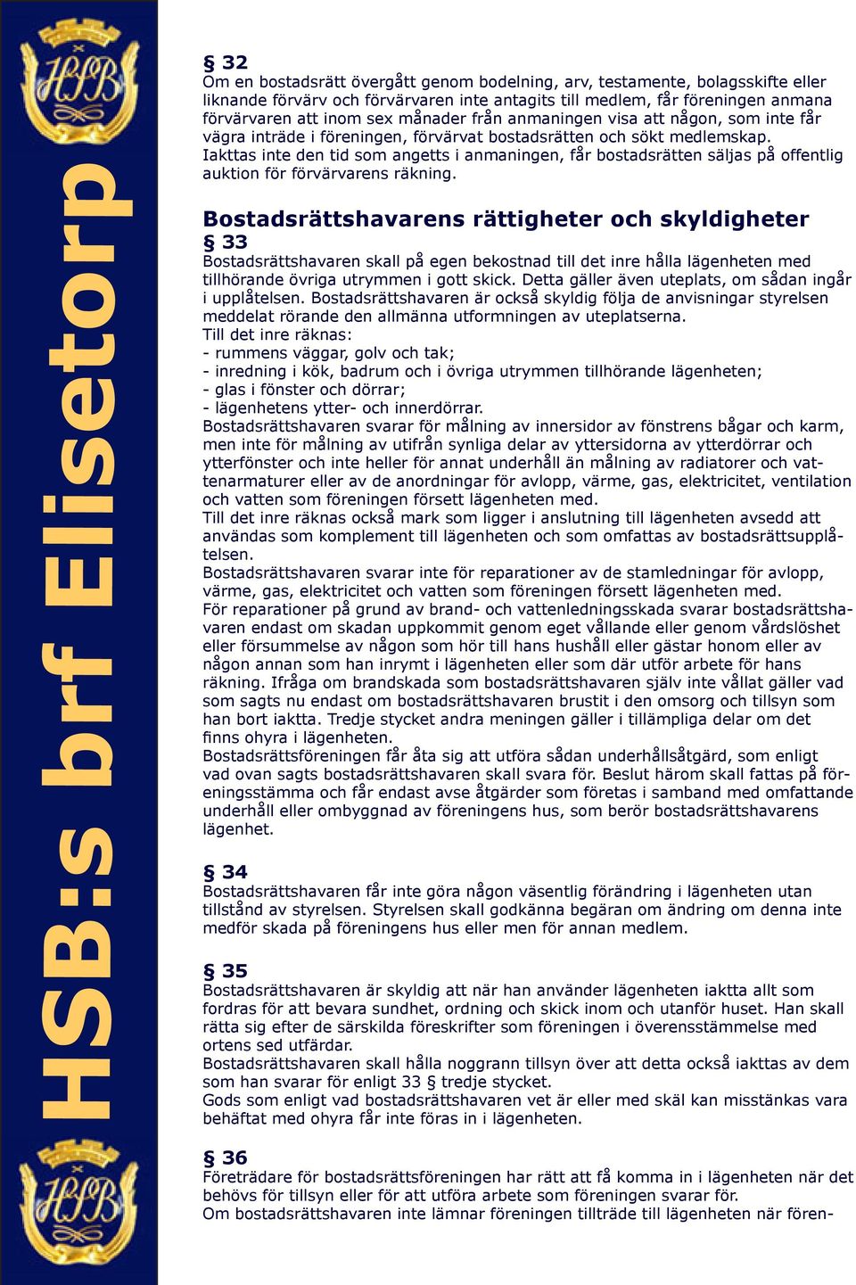 Iakttas inte den tid som angetts i anmaningen, får bostadsrätten säljas på offentlig auktion för förvärvarens räkning.