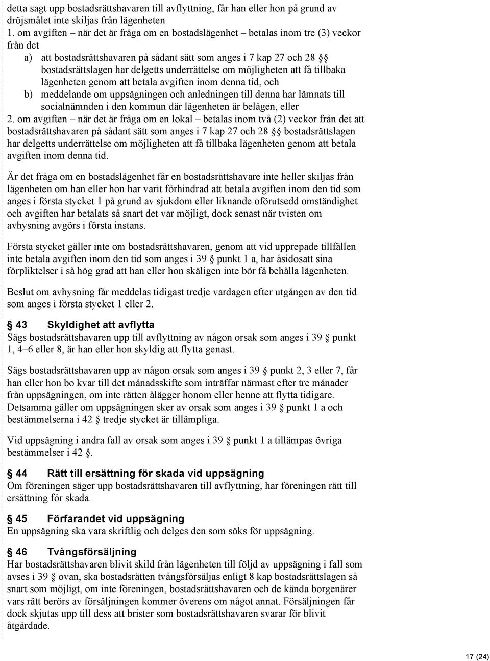 underrättelse om möjligheten att få tillbaka lägenheten genom att betala avgiften inom denna tid, och b) meddelande om uppsägningen och anledningen till denna har lämnats till socialnämnden i den