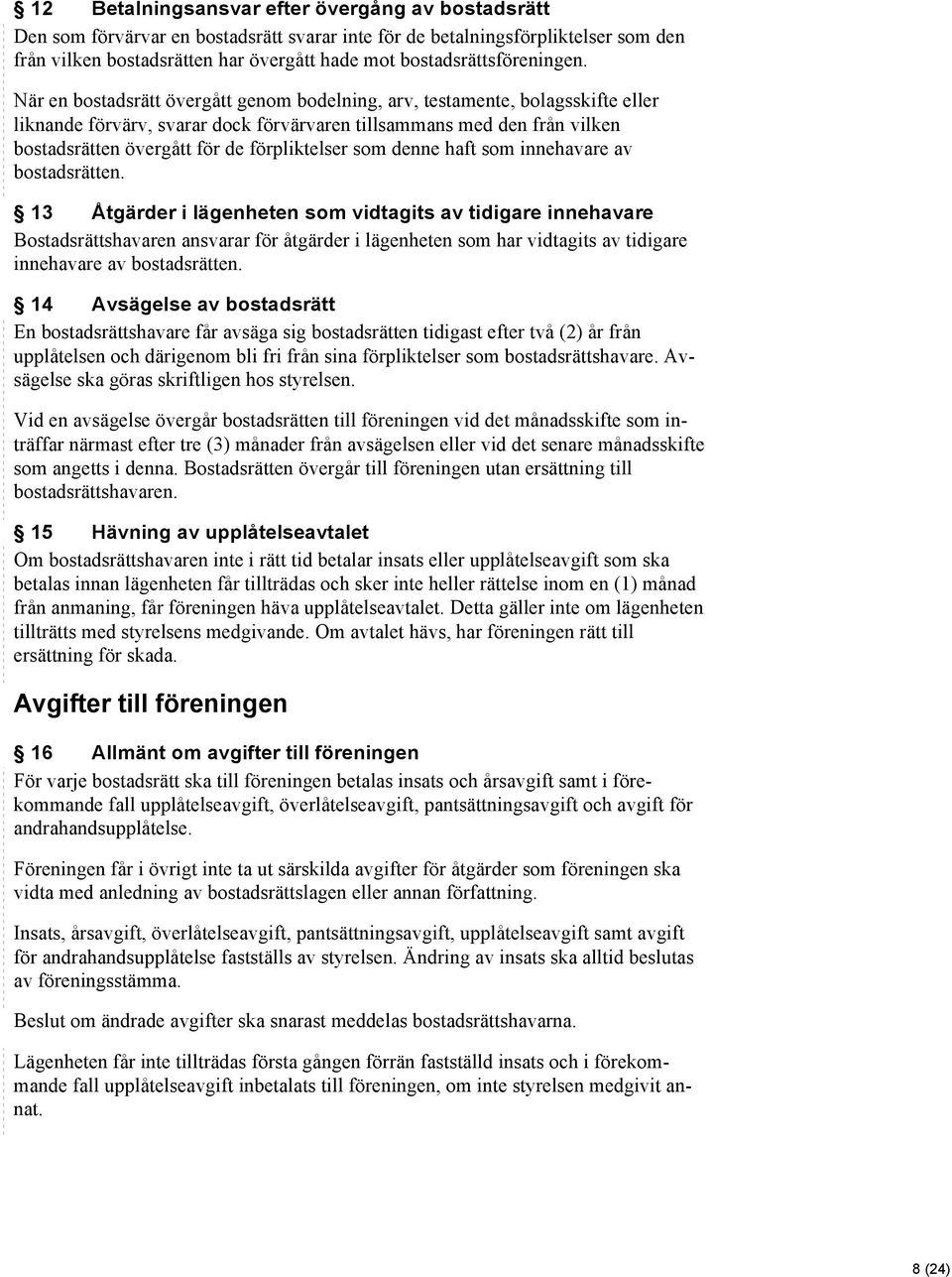 När en bostadsrätt övergått genom bodelning, arv, testamente, bolagsskifte eller liknande förvärv, svarar dock förvärvaren tillsammans med den från vilken bostadsrätten övergått för de förpliktelser
