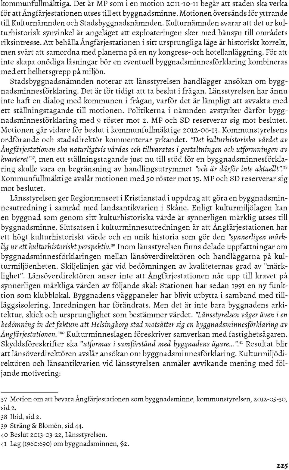 Kulturnämnden svarar att det ur kulturhistorisk synvinkel är angeläget att exploateringen sker med hänsyn till områdets riksintresse.