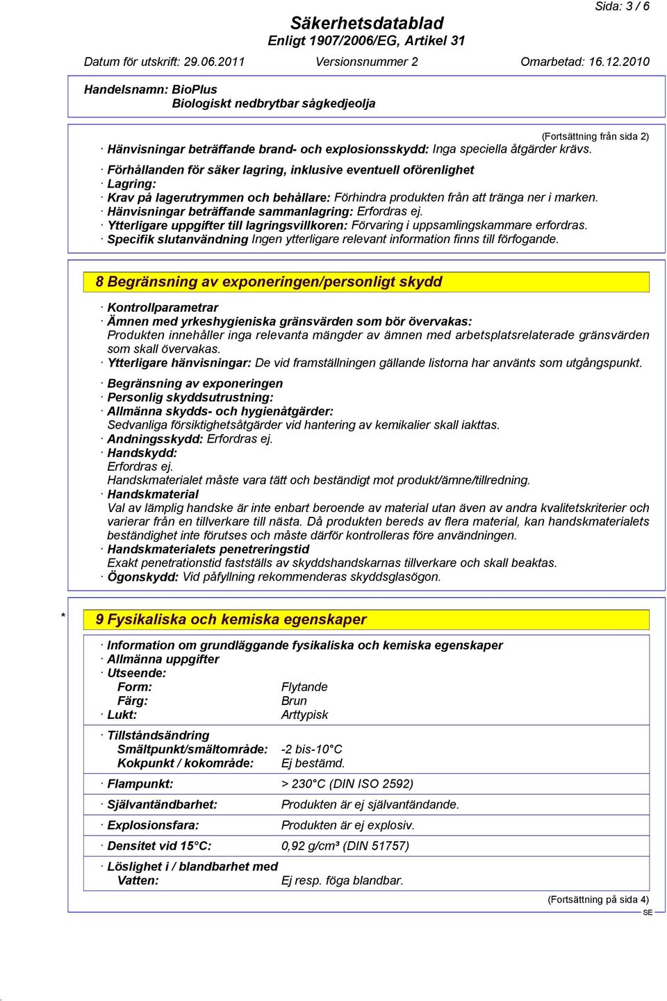 Hänvisningar beträffande sammanlagring: Erfordras ej. Ytterligare uppgifter till lagringsvillkoren: Förvaring i uppsamlingskammare erfordras.