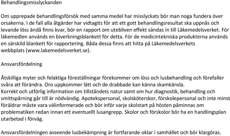 För läkemedlen används en biverkningsblankett för detta. För de medicintekniska produkterna används en särskild blankett för rapportering.